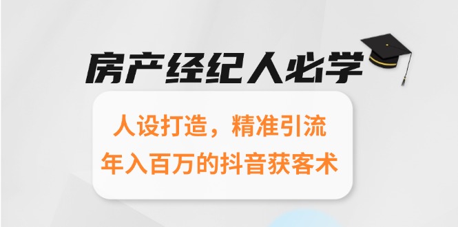 房产经纪人必学：人设打造，精准引流，年入百万的抖音获客术 - 中创网项目