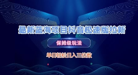 最新蓝海项目抖音极速版拉新，保姆级玩法，单日轻松日入三位数 - 冒泡网项目