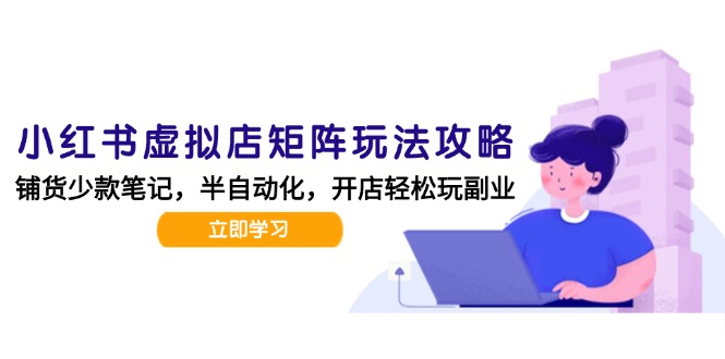 小红书虚拟店矩阵玩法-更新，AI批量制作笔记，半自动化运营日发20笔记攻略 - 中创网项目