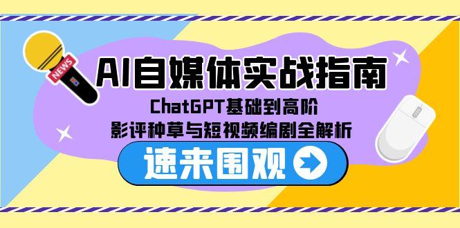 AI自媒体实战指南，ChatGPT基础到高阶，影评种草与短视频编剧全解析 - 中创网项目