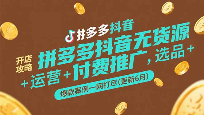 拼多多抖音无货源开店攻略，选品+运营+付费推广+爆款案例一网打尽(更新6月 - 中创网项目