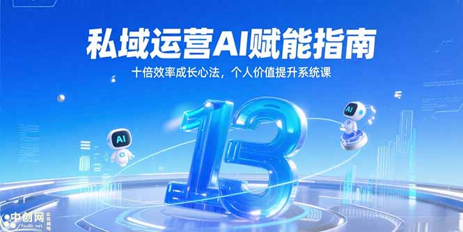 私域运营AI赋能指南，十倍效率成长心法，个人价值提升系统课 - 中创网项目