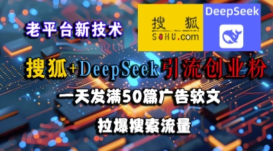 搜狐+DeepSeek引流创业粉，老平台新技术，一天发满50篇广告软文，拉爆搜索流量 - 冒泡网项目
