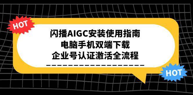 闪播AIGC安装使用指南，电脑手机双端下载，企业号认证激活全流程 - 福缘网项目