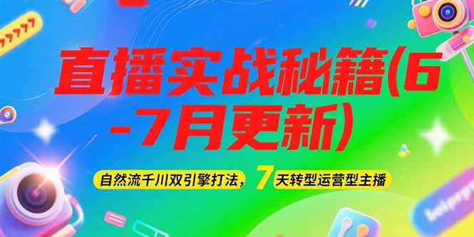 2025直播实战秘籍(6-7月更新)：自然流千川双引擎打法，7天转型运营型主播 - 中创网项目