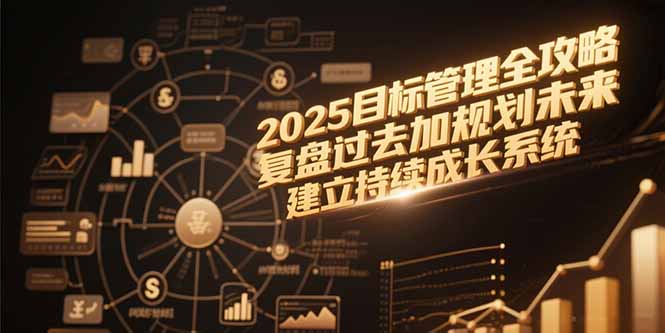 2025目标管理全攻略，复盘过去加规划未来，建立持续成长系统 - 中创网项目