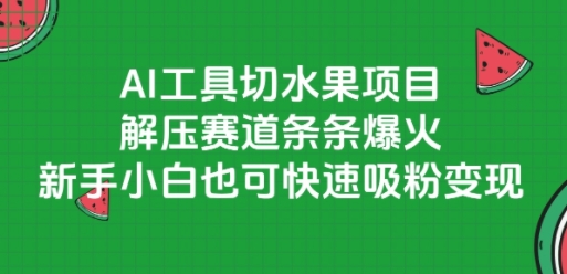 AI工具切水果项目，解压赛道条条爆火，新手小白也可快速吸粉变现 - 冒泡网项目