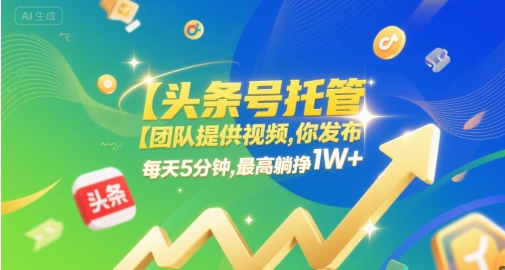 【头条号托管 】团队提供视频，你发布，每天5分钟，最高躺挣1W+ - 冒泡网项目