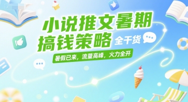 小说推文暑期搞钱策略，全干货，暑假已来，流量高峰，火力全开 - 冒泡网项目