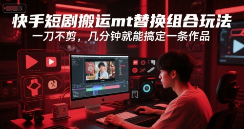 快手短剧搬运mt替换组合玩法，一刀不剪，几分钟就能搞定一条作品 - 冒泡网项目