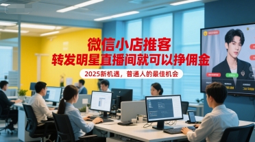 微信小店推客，转发明星直播间就可以挣佣金，2025新机遇，普通人的最佳机会 - 冒泡网项目
