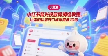 小红书聚光投放保姆级教程，让你的私信开口成本降低10倍 - 冒泡网项目
