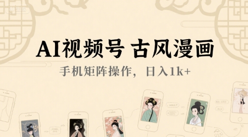 AI视频号古风漫画，手机矩阵操作，日入1k+ - 冒泡网项目
