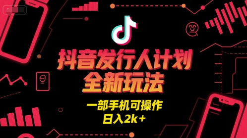 抖音发行人计划全新玩法，一部手机可操作，日入2k+ - 冒泡网项目
